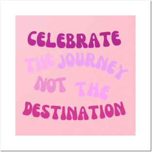 Celebrate the journey not the destination Posters and Art